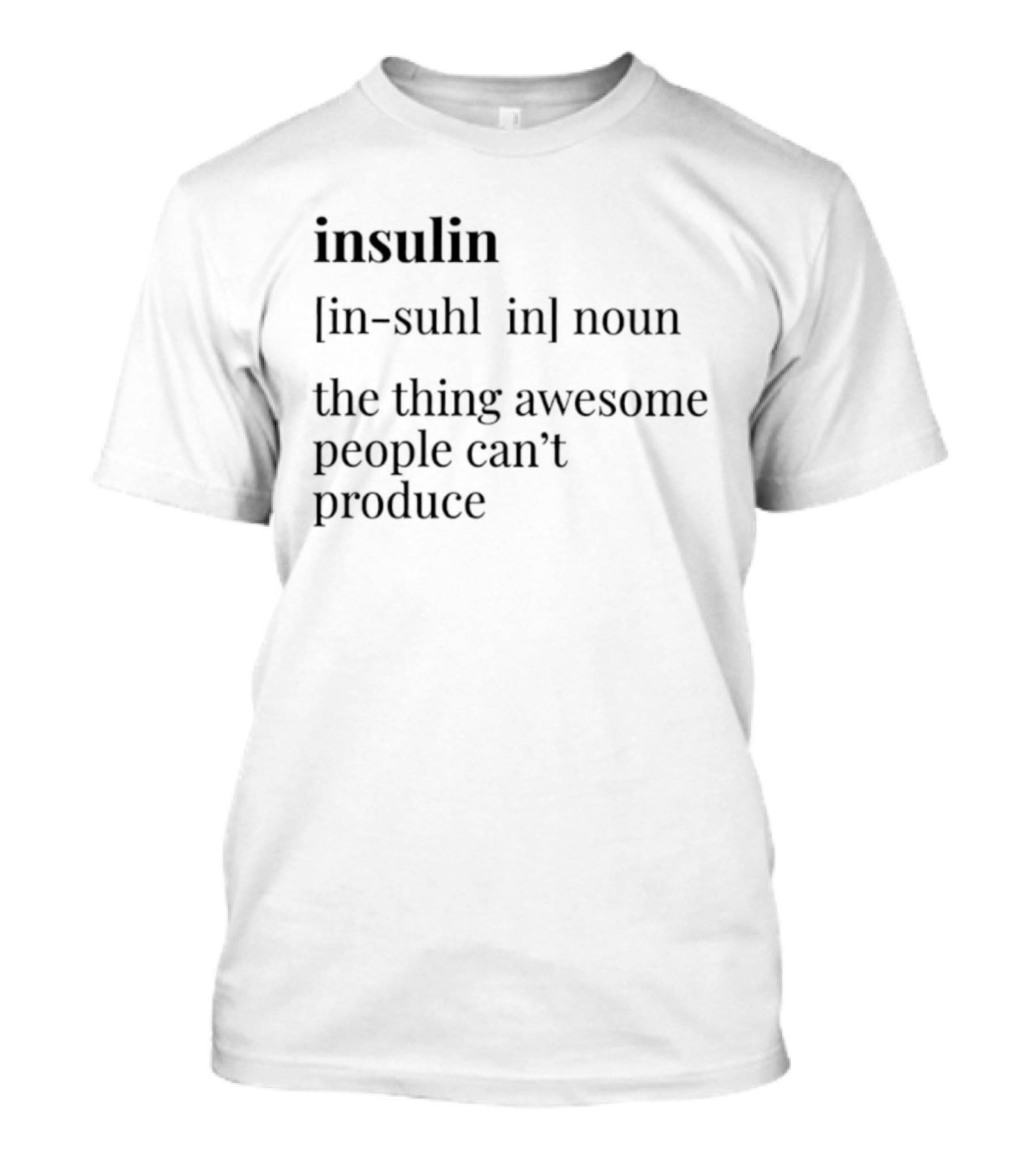 Insulin Definition The Thing Awesome People Can't Produce T-Shirt