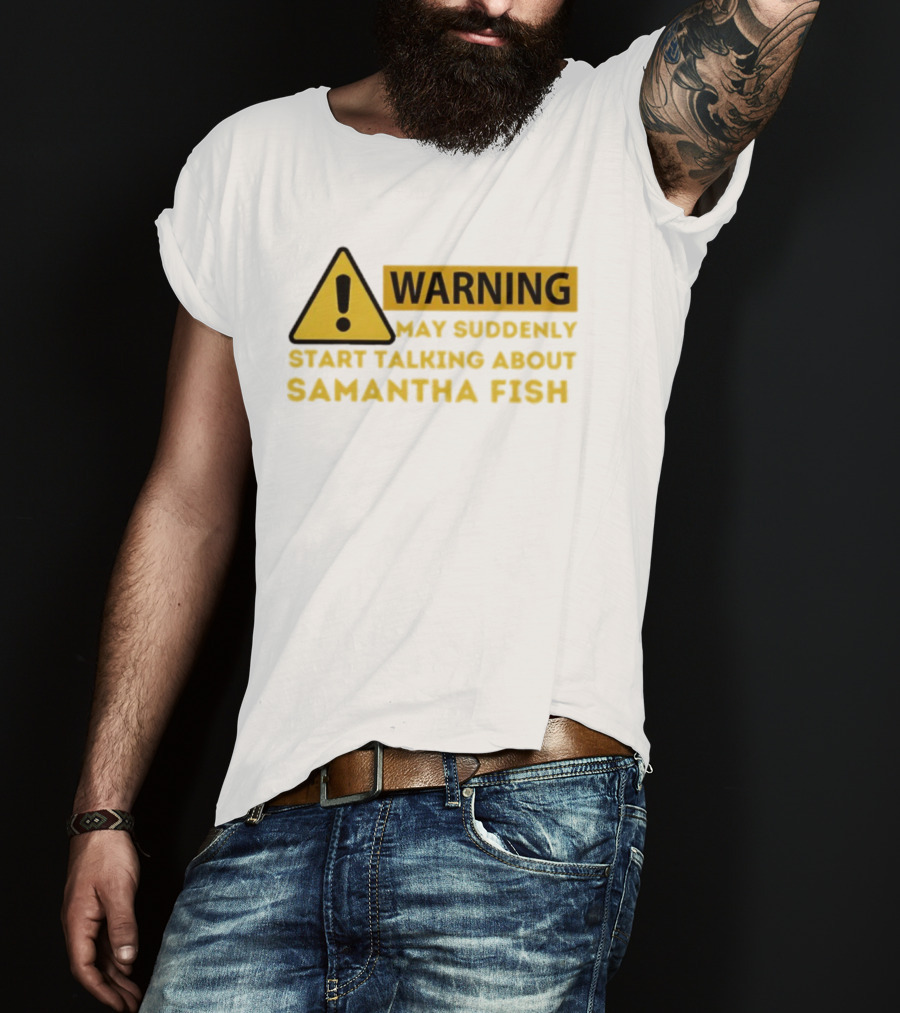 Warning May Suddenly Start Talking About Samantha Fish Sign T-Shirt