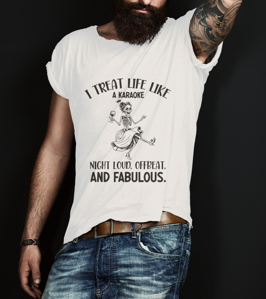 Skeleton Dancing I Treat Life Like A Karaoke Night Loud Offbeat And Fabulous T-Shirt
