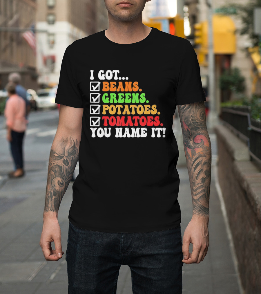 I Got Beans Greens Potatoes Tomatoes You Name It Checklist Colors T-Shirt