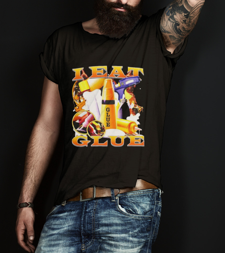 I Eat Glue With Glue Guns And Types Of Glue T-Shirt