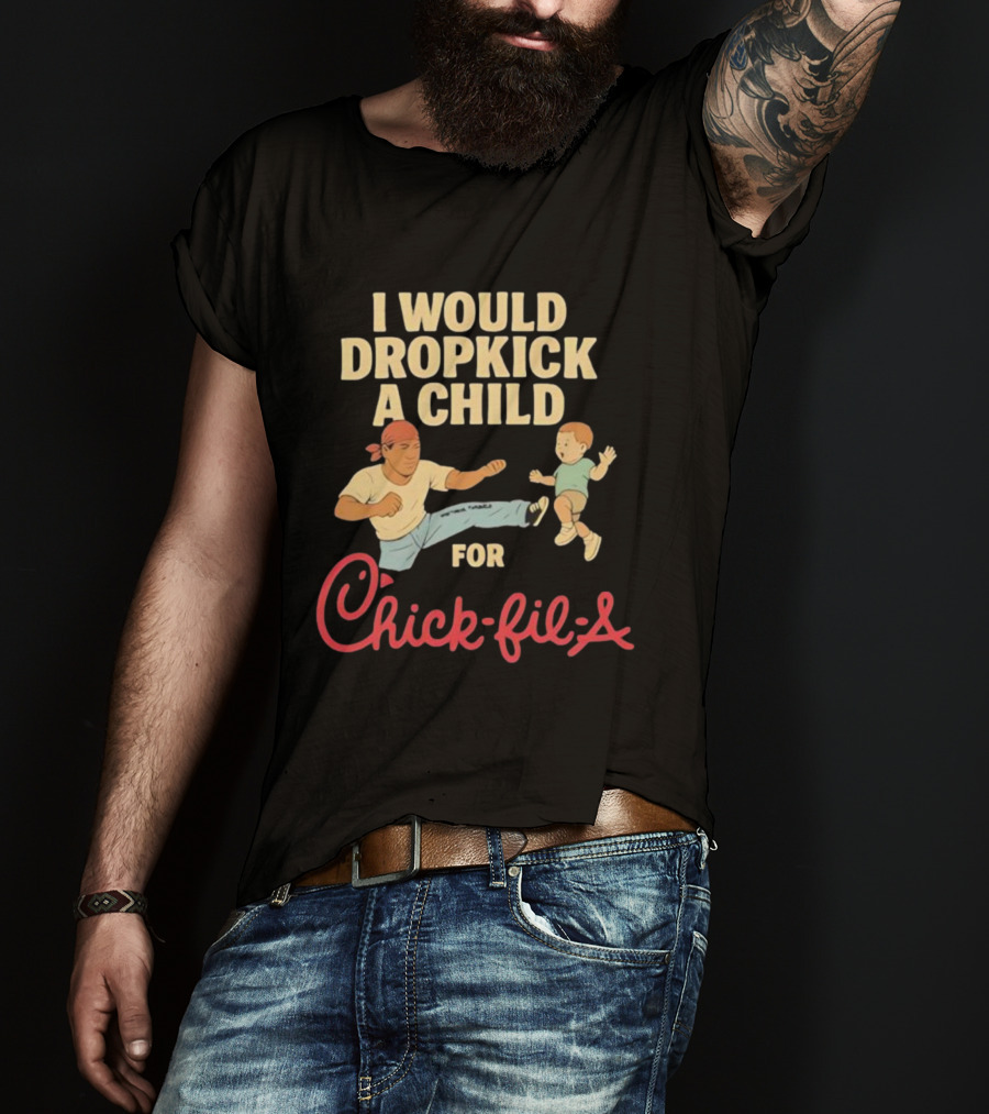 I Would Dropkick A Child For Chick-fil-A T-Shirt