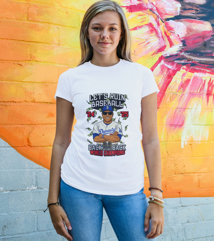 Let's Ruin Baseball Dynasty Back To Back World Champions 2024 2025 T-Shirt