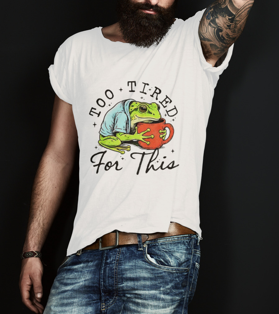 Too Tired For This Frog Needs Coffee T-Shirt
