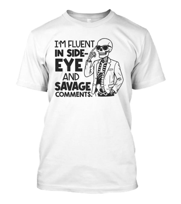 I'm Fluent In Side-Eye And Savage Comments Skeleton T-Shirt