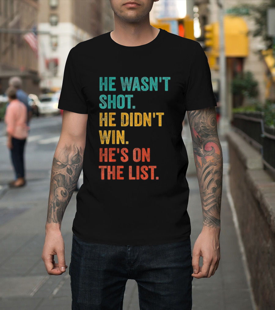 He Wasn't Shot He Didn't Win He's On The List Bold Text Design T-Shirt