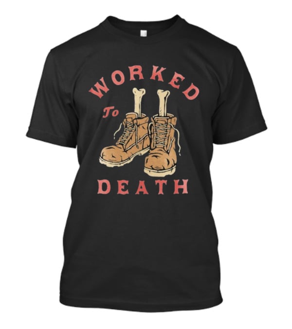Worked To Death Skeleton Boots Humor T-Shirt