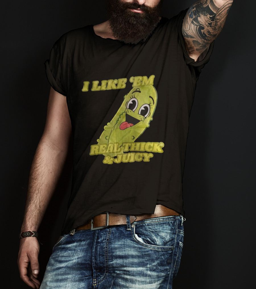 I Like 'Em Real Thick & Juicy Pickles T-Shirt