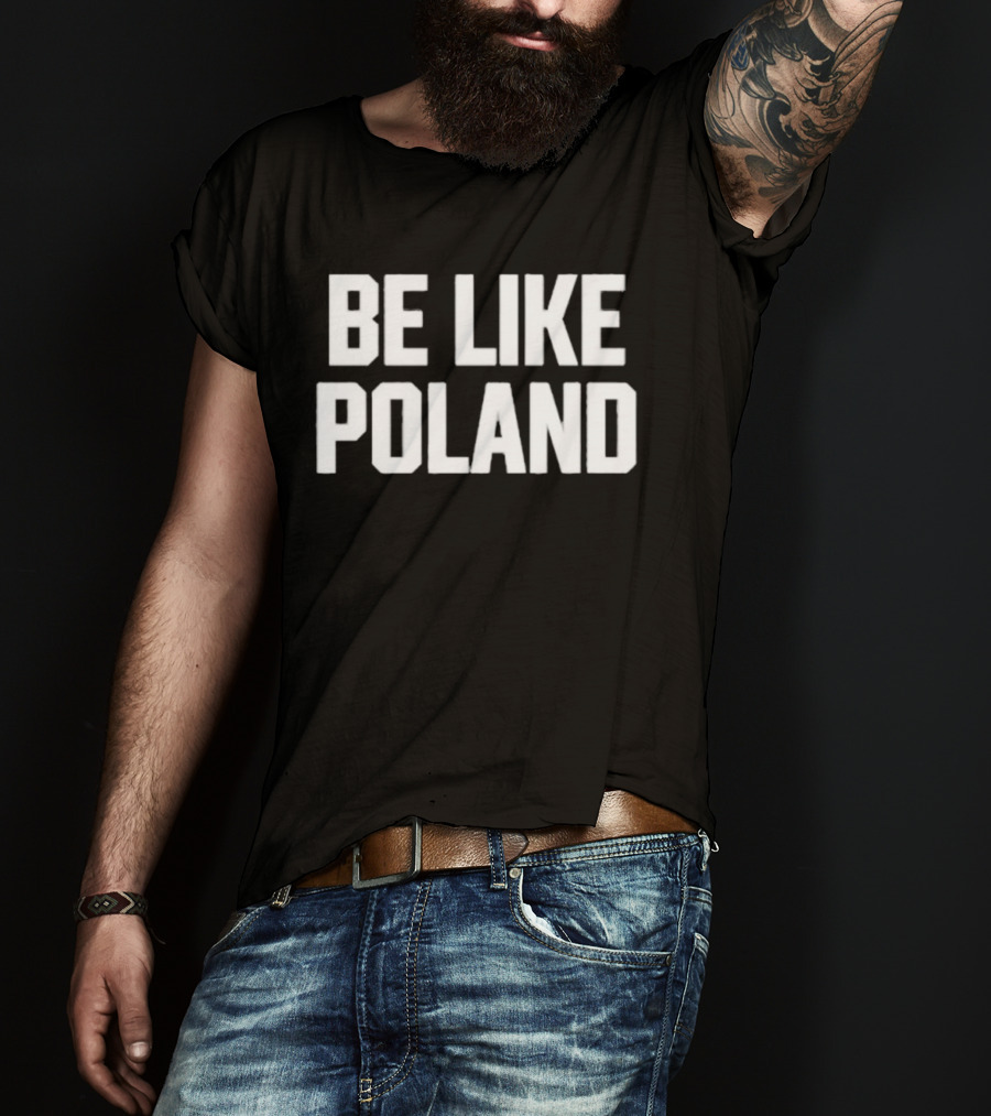 Be Like Poland Bold Statement T-Shirt