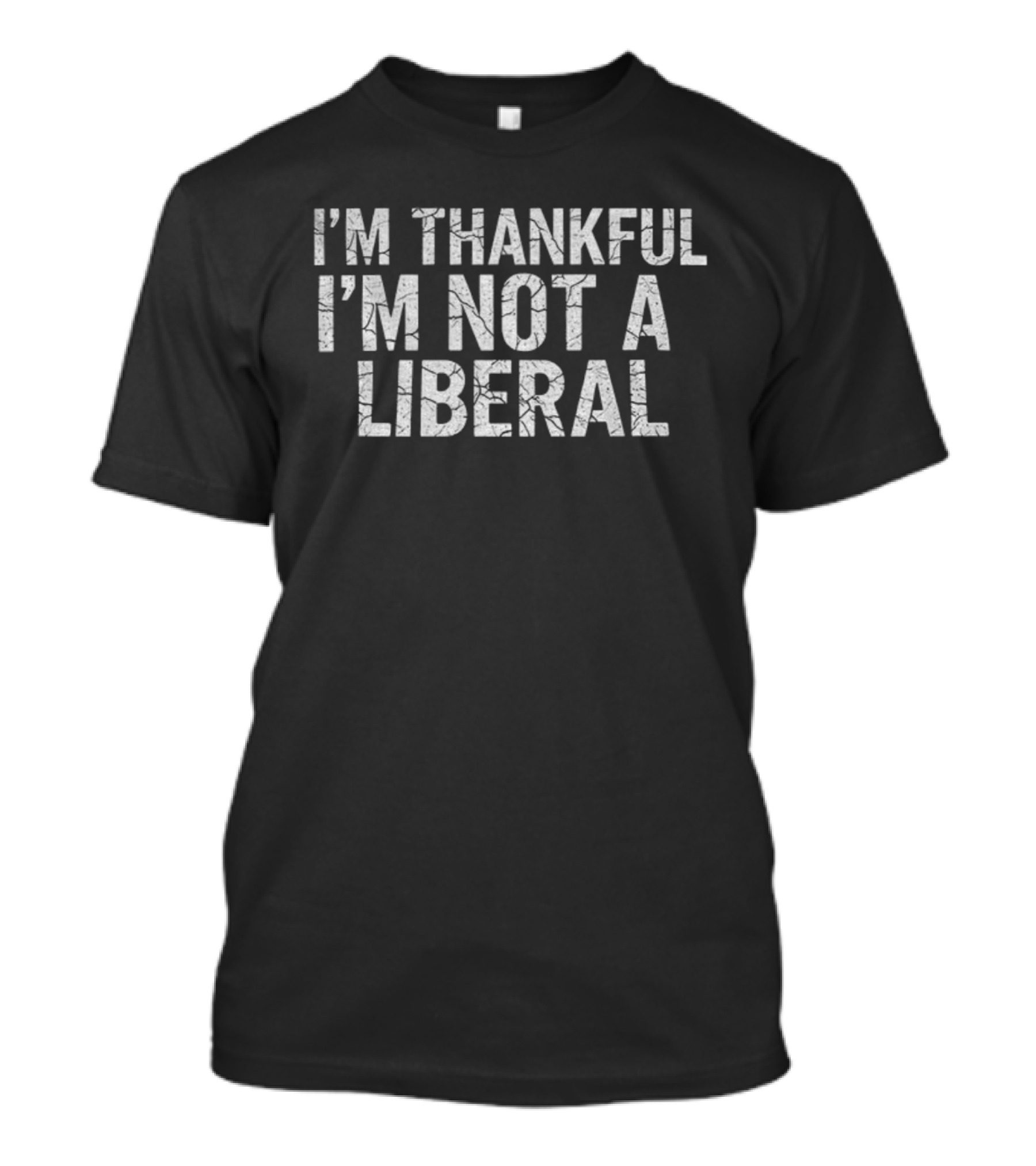 I'm Thankful I'm Not A Liberal Happy Thanksgiving T-Shirt