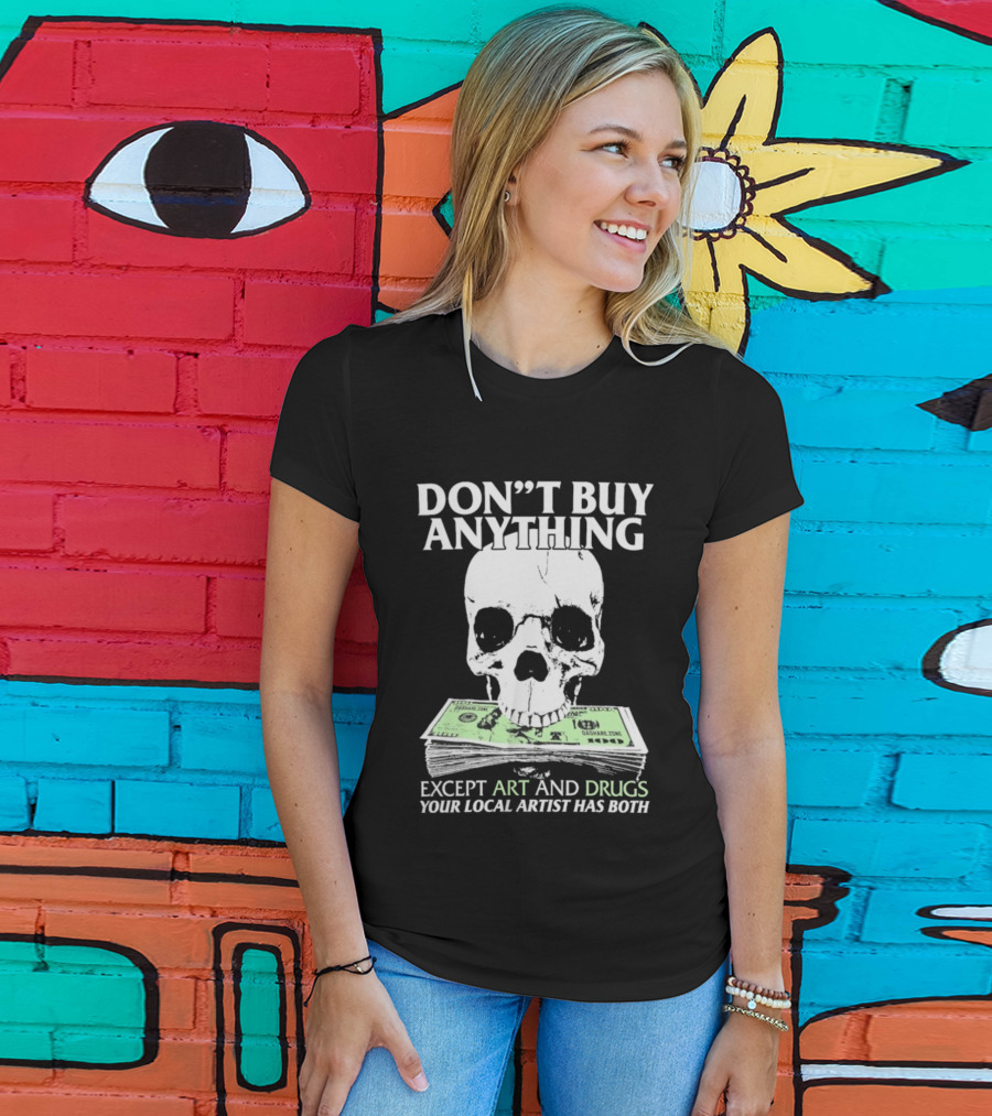 Don’t Buy Anything Except Art And Drugs Your Local Artist Has Both Da Share Zone Dollar Skull T-Shirt