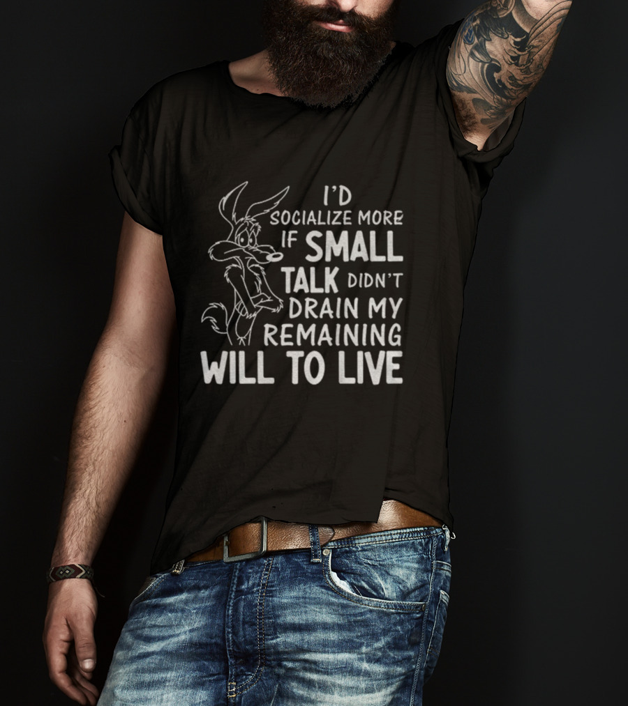 Looney Tunes Wile E. Coyote I'd Socialize More If Small Talk Didn't Drain My Remaining Will To Live T-Shirt