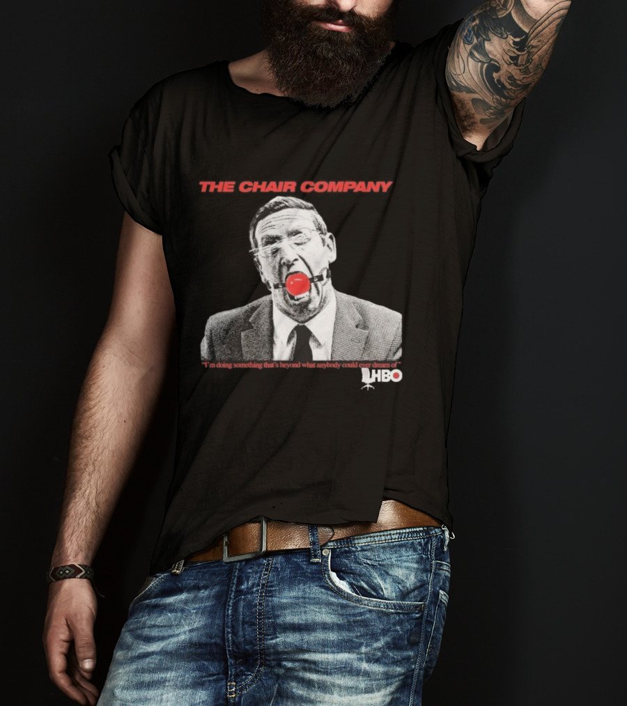 The Chair Company I'm Doing Something Beyond That What Anybody Could Dream Of HBO T-Shirt