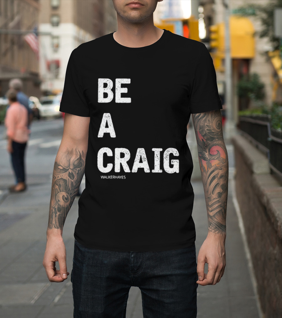 Be A Craig Walker Hayes Text Tee T-Shirt