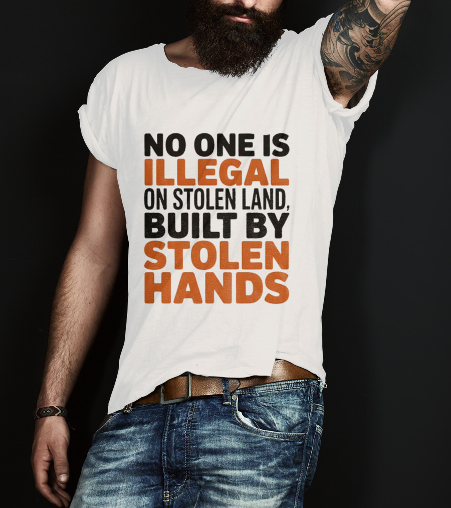 No One Is Illegal Stolen Land Built By Stolen Hands Anti Trump Pro Immigration T-Shirt