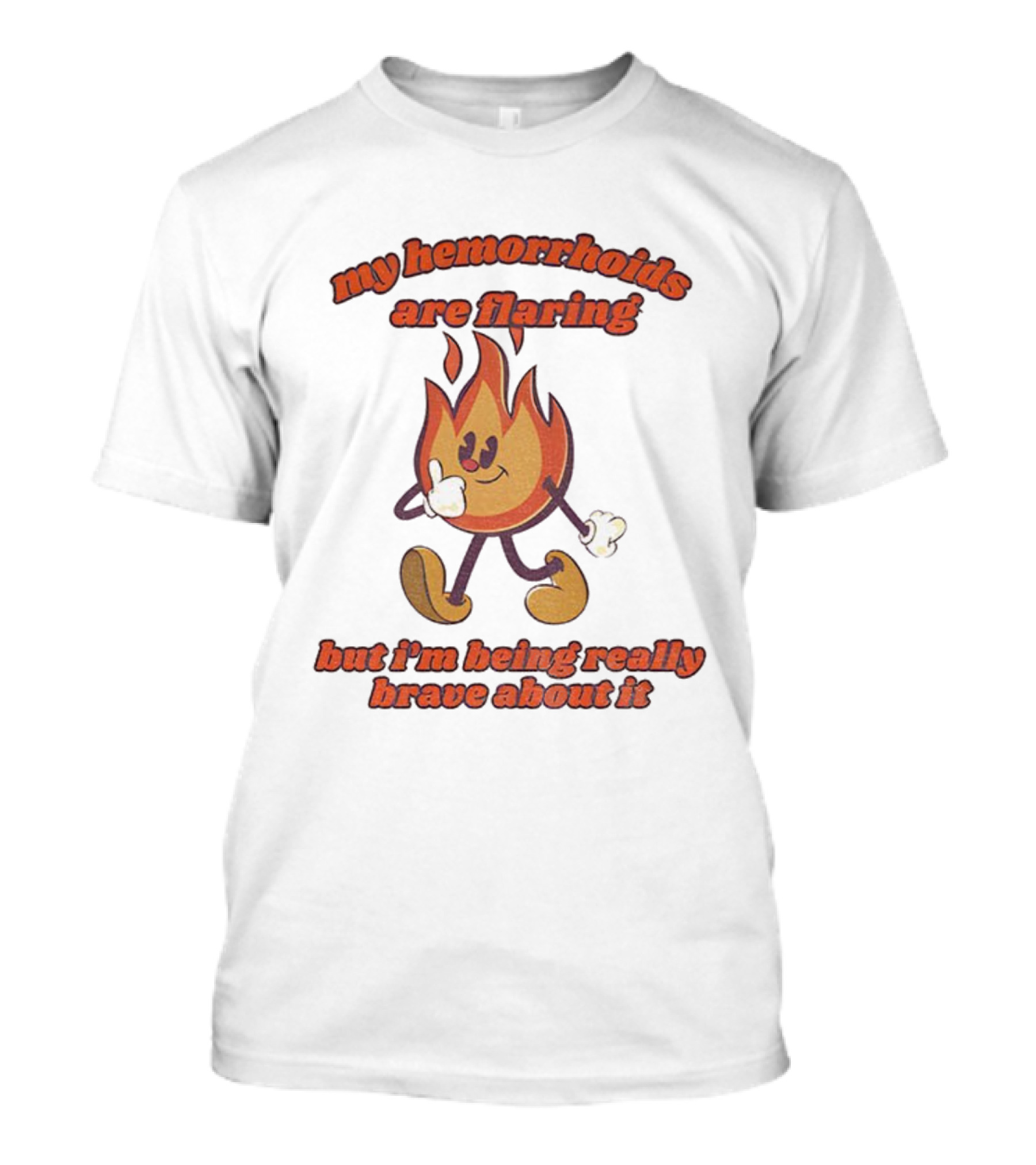 My Hemorrhoids Are Flaring But I'm Being Really Brave About It Flames T-Shirt