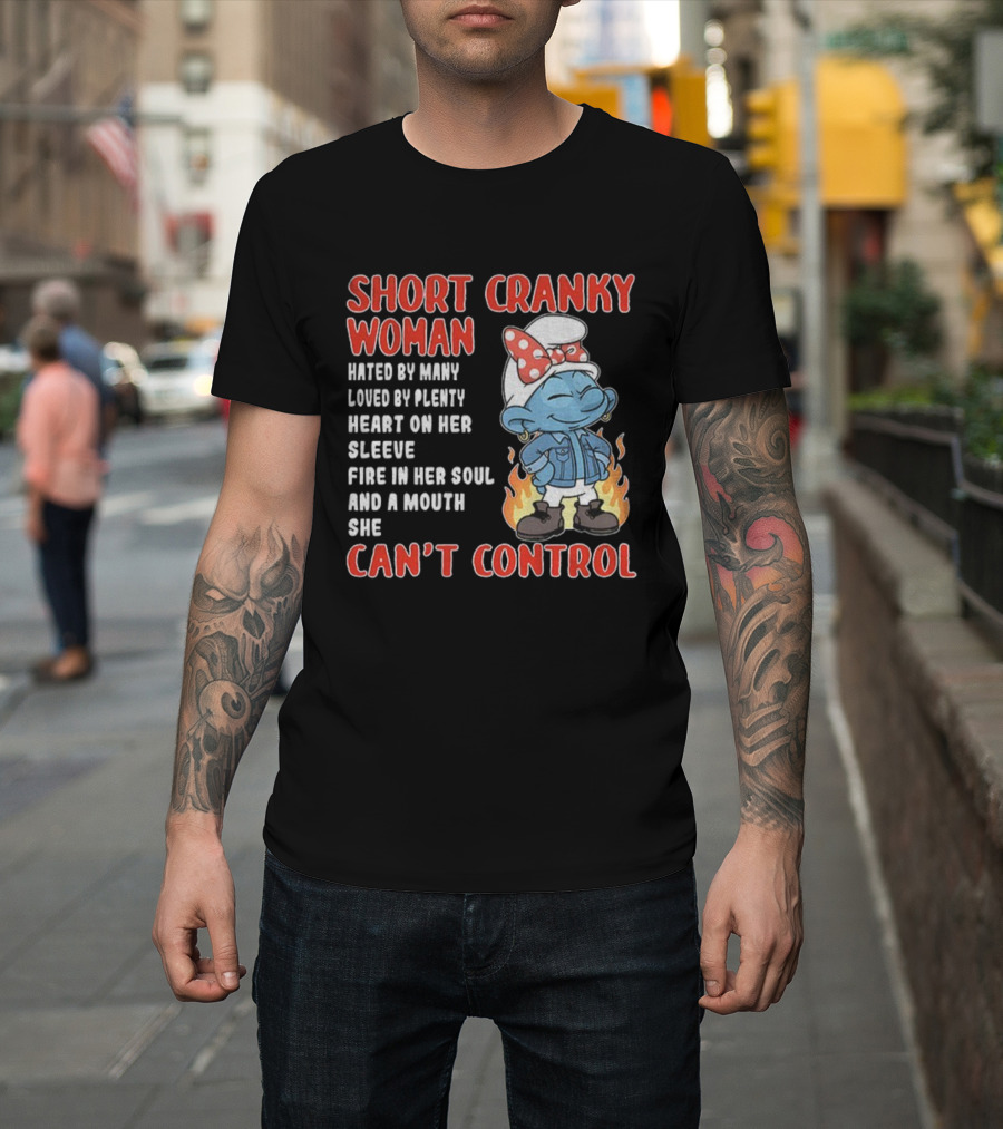 Short Cranky Woman Hated By Many Loved By Plenty Heart On Her Sleeve Fire IN Her Soul Can't Control T-Shirt