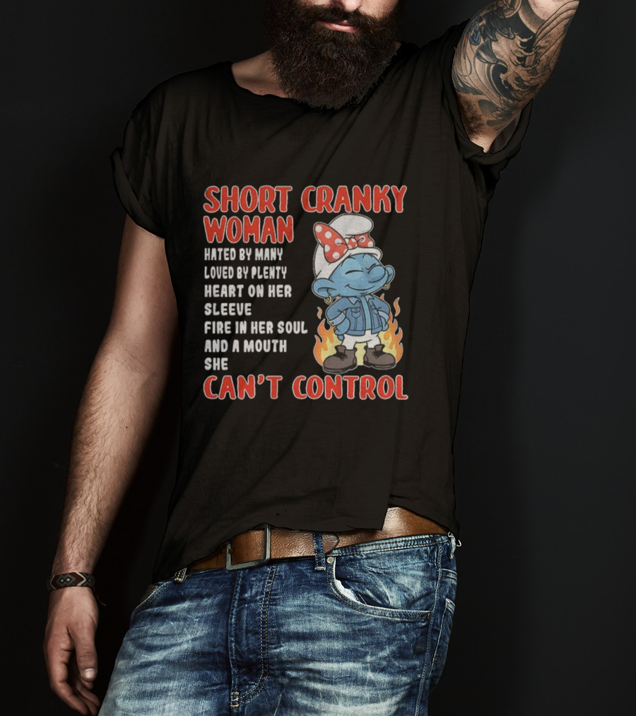 Short Cranky Woman Hated By Many Loved By Plenty Heart On Her Sleeve Fire IN Her Soul Can't Control T-Shirt