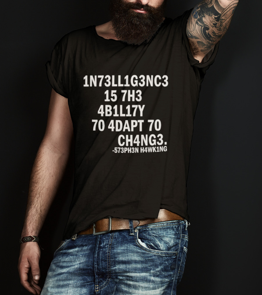 1N73LL1G3NC3 15 7H3 4B1L17Y 70 4DAPT 70 CH4NG3 573PH3N HAWK1NG T-Shirt