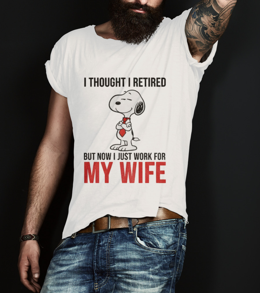 Snoopy I Thought I Retired But Now I Just Work For My Wife T-Shirt