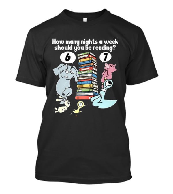 How Many Nights A Week Should You Be Reading 6 Or 7 Teacher Pigeon Piggie Elephant Books T-Shirt
