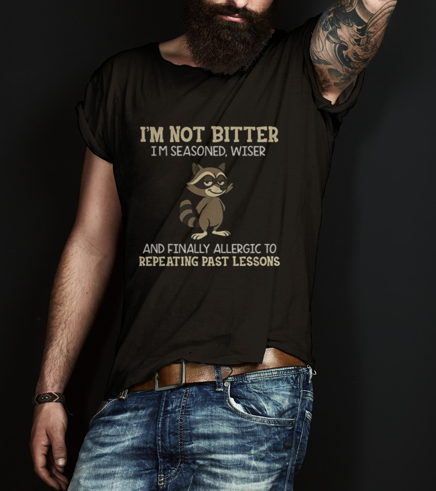 I'm Not Bitter I'm Seasoned Wiser Raccoon Finally Allergic To Repeating Past Lessons T-Shirt