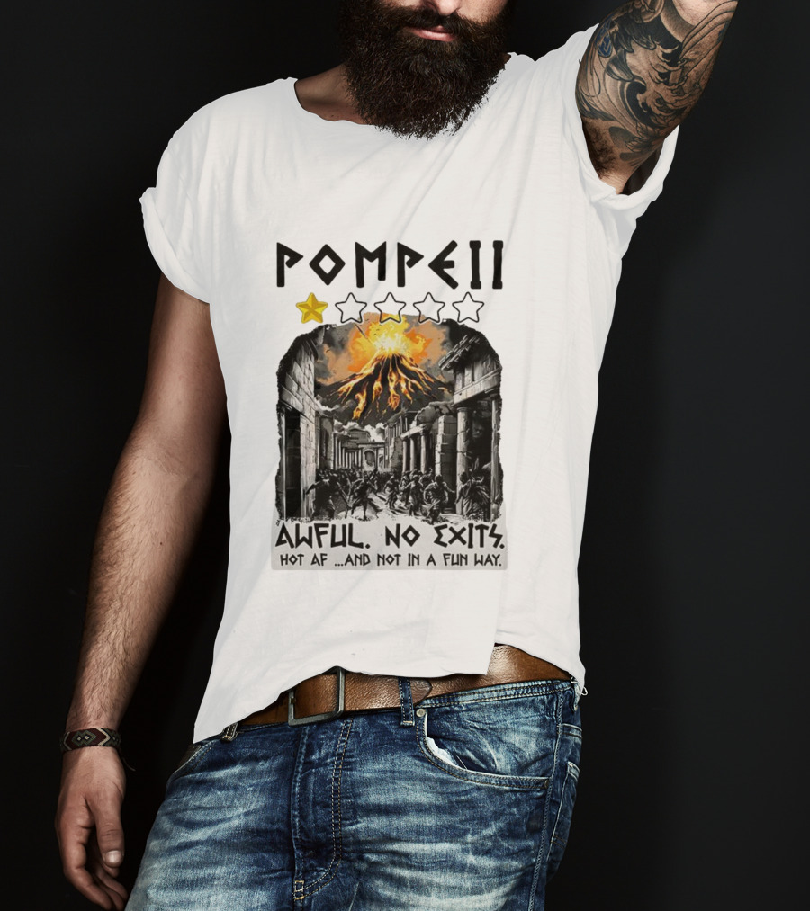 Pompeii 1 Star Awful No Exits Hot AF And Not In A Fun Way Vulcanic Eruption T-Shirt