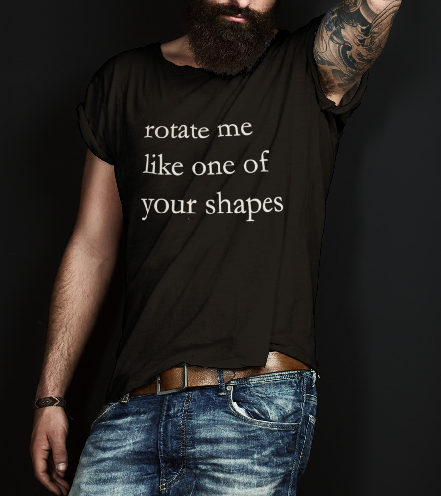 Rotate Me Like One Of Your Shapes Quirky Phrase Fun Tee T-Shirt