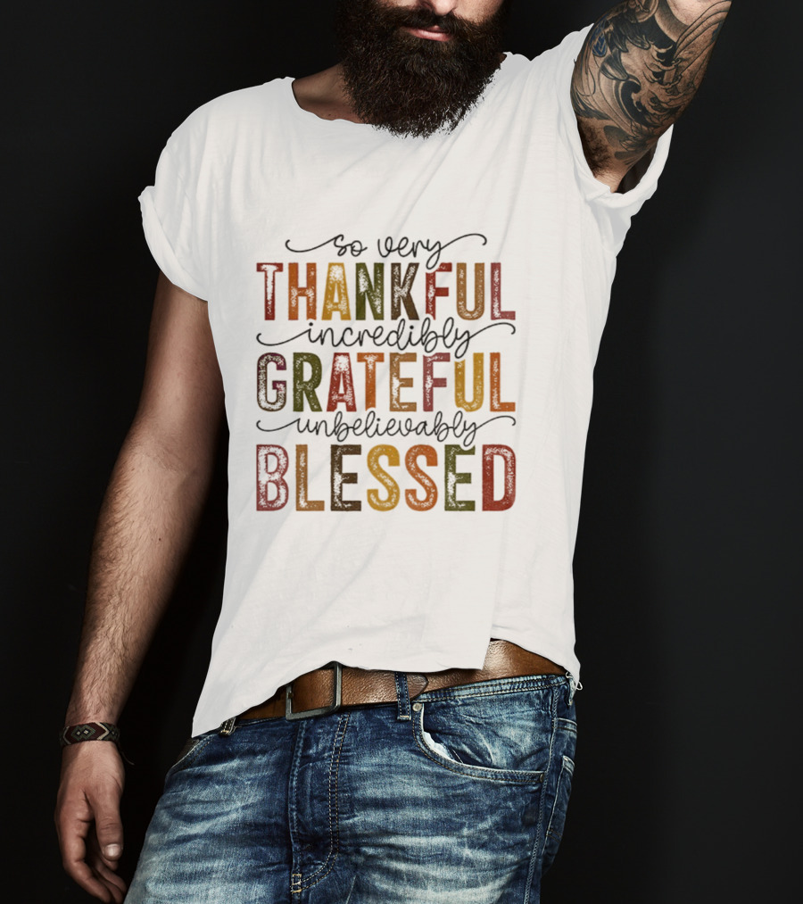 So Very Thankful Incredibly Grateful Unbelievably Blessed T-Shirt
