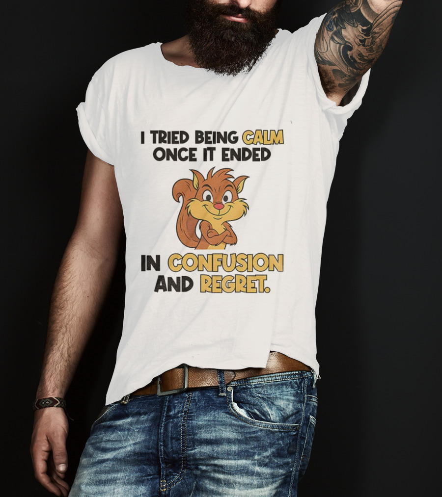 Squirrel Tried Being Calm Ended In Confusion And Regret T-Shirt