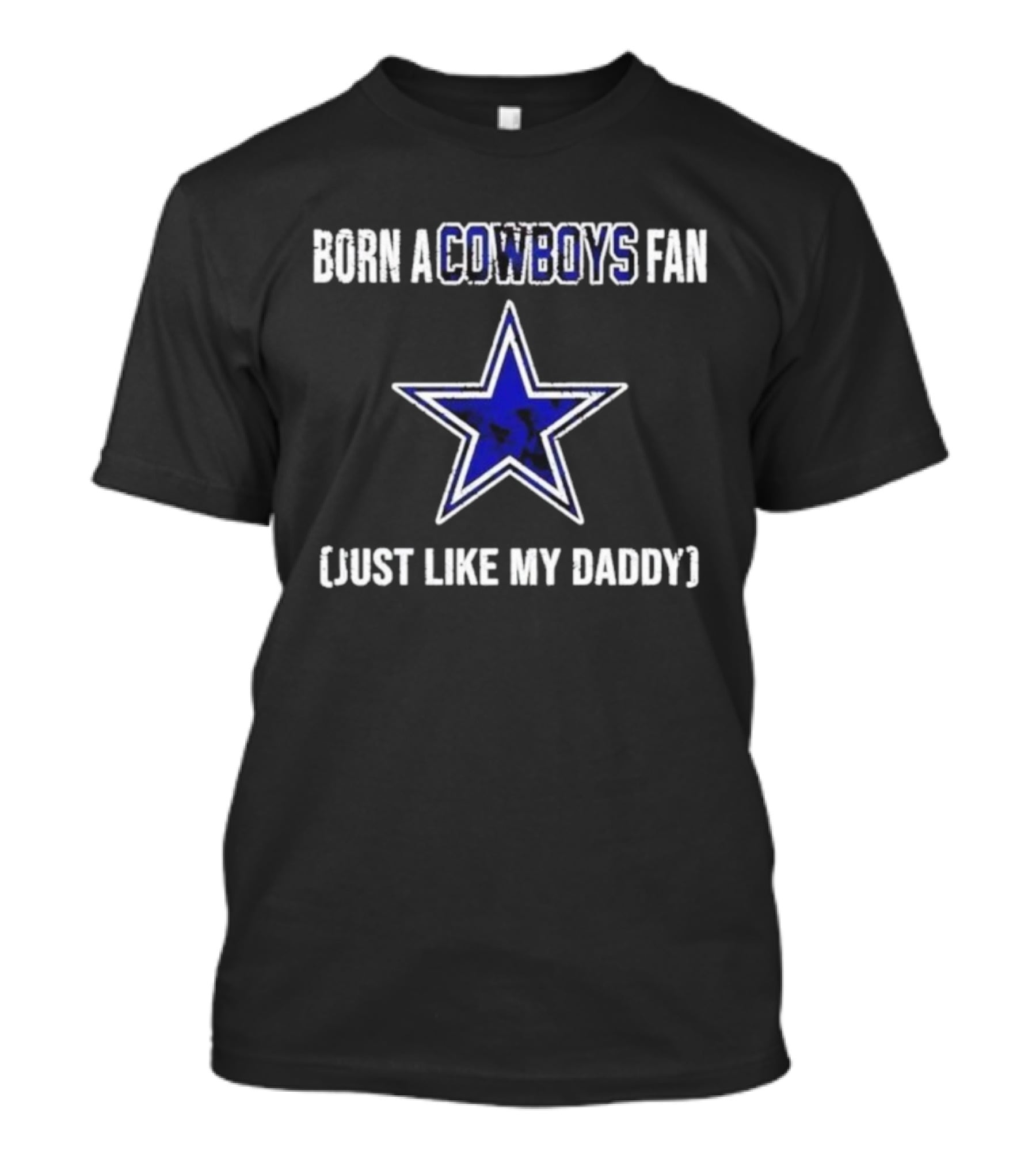 Born A Cowboys Fan Just Like My Daddy Dallas Star Logo T-Shirt