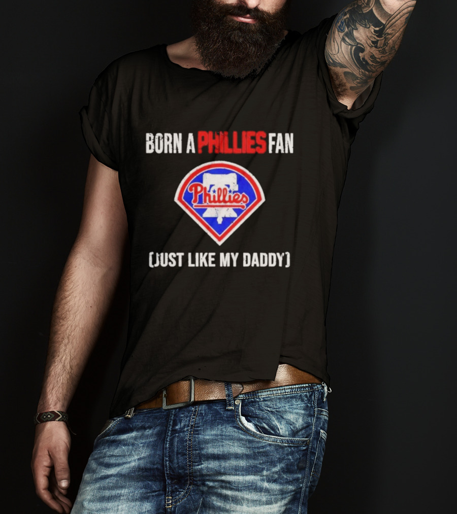 Born A Philadelphia Phillies Fan Just Like My Daddy Phillies Emblem T-Shirt