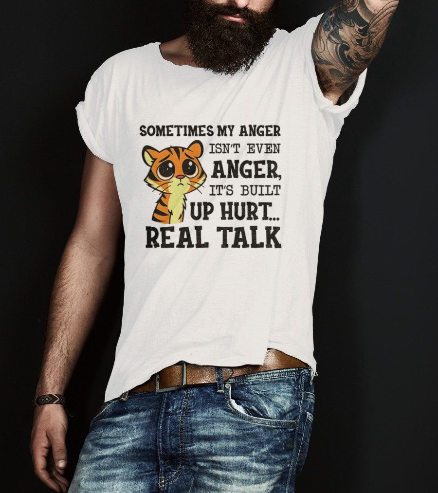 Funny Tiger Sometimes My Anger Isn’t Even Anger It’s Built-Up Hurt Real Talk T-Shirt