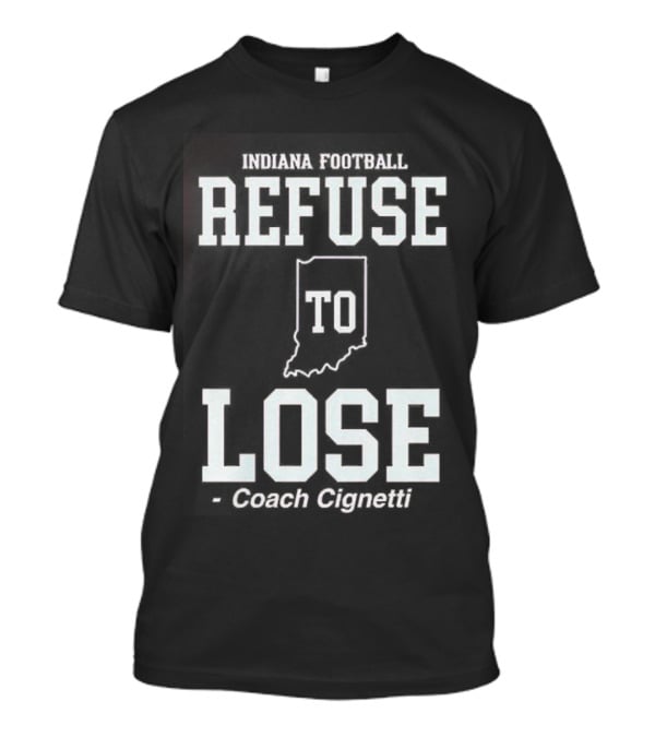 Indiana Hoosiers Football Curt Cignetti Refuse To Lose Coach T-Shirt