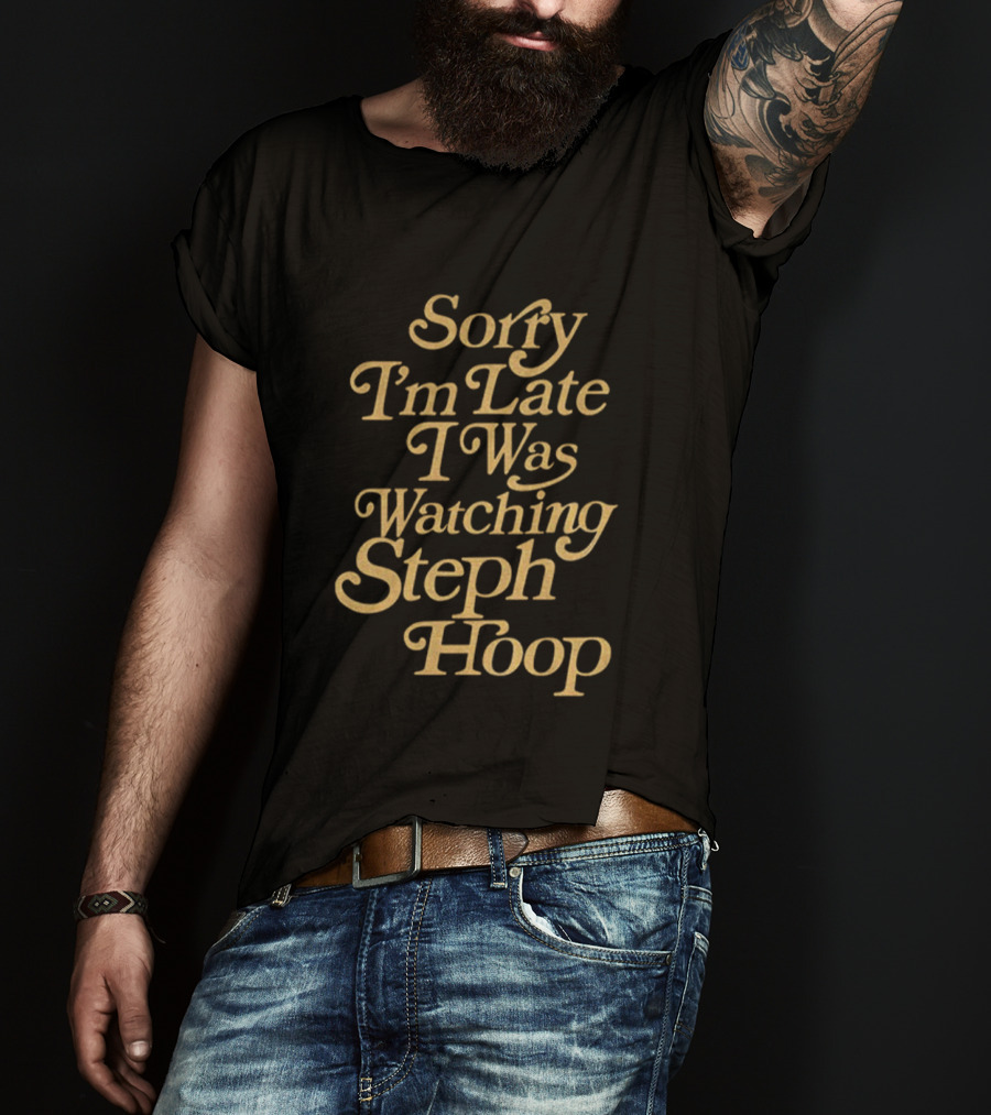 Sorry I’m Late I Was Ing Steph Hoop Basketball Fans T-Shirt