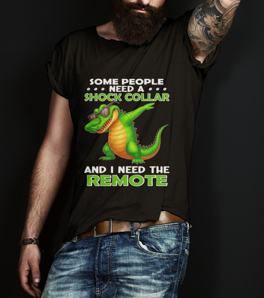 Some People Need A Shock Collar Alligator With Remote T-Shirt