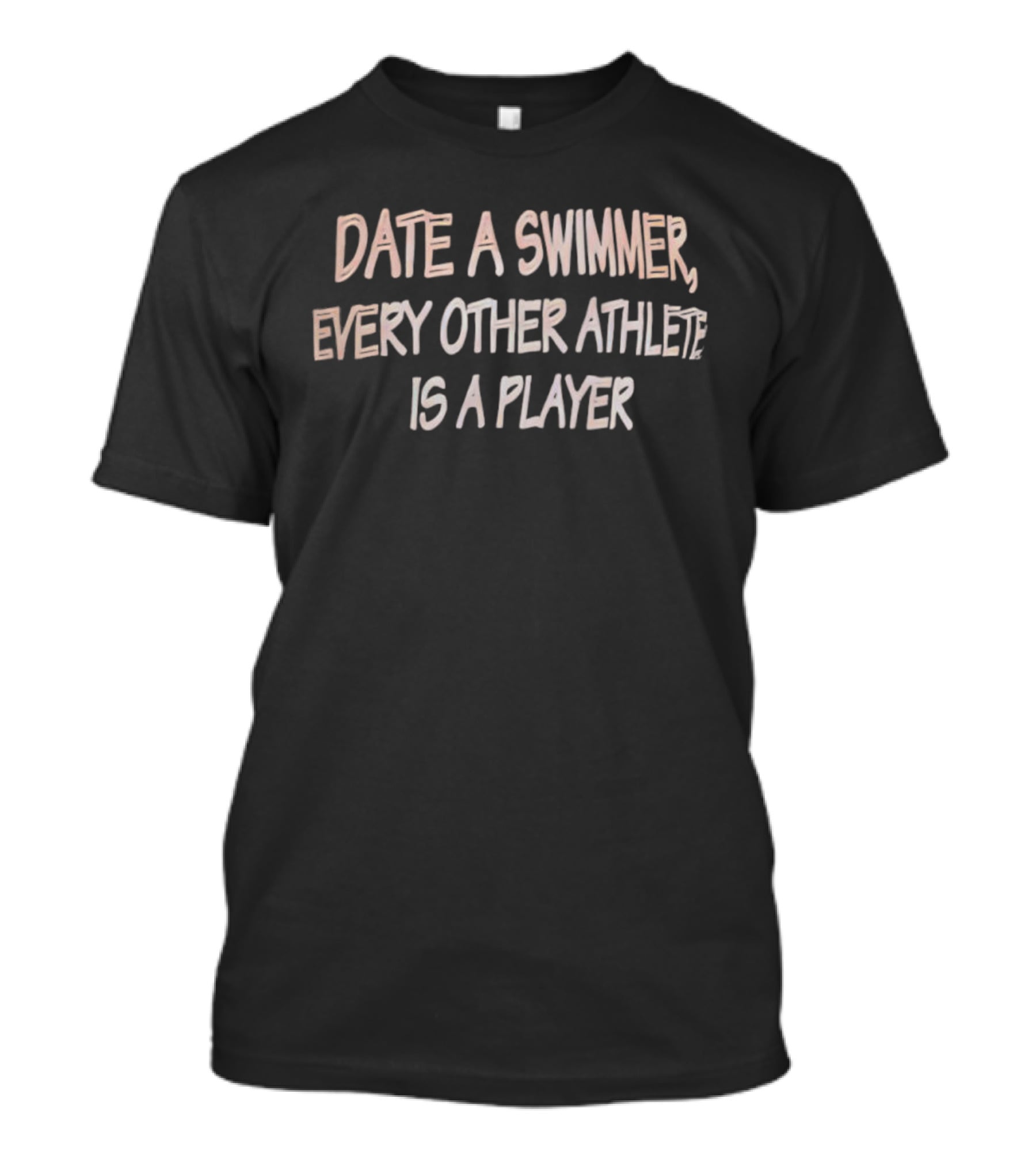 Date A Swimmer Every Other Athlete Is A Player T-Shirt