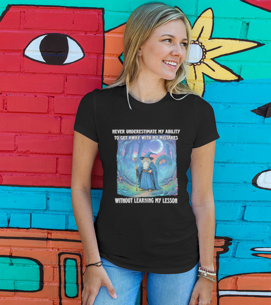 Never Underestimate My Ability To Get Away With My Mistakes Without Learning My Lesson Wizard Fantasy Forest T-Shirt