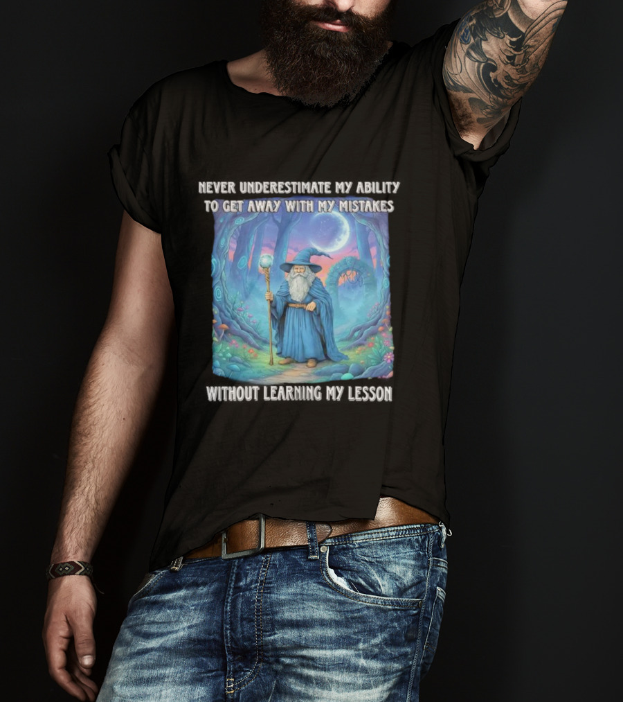 Never Underestimate My Ability To Get Away With My Mistakes Without Learning My Lesson Wizard Fantasy Forest T-Shirt