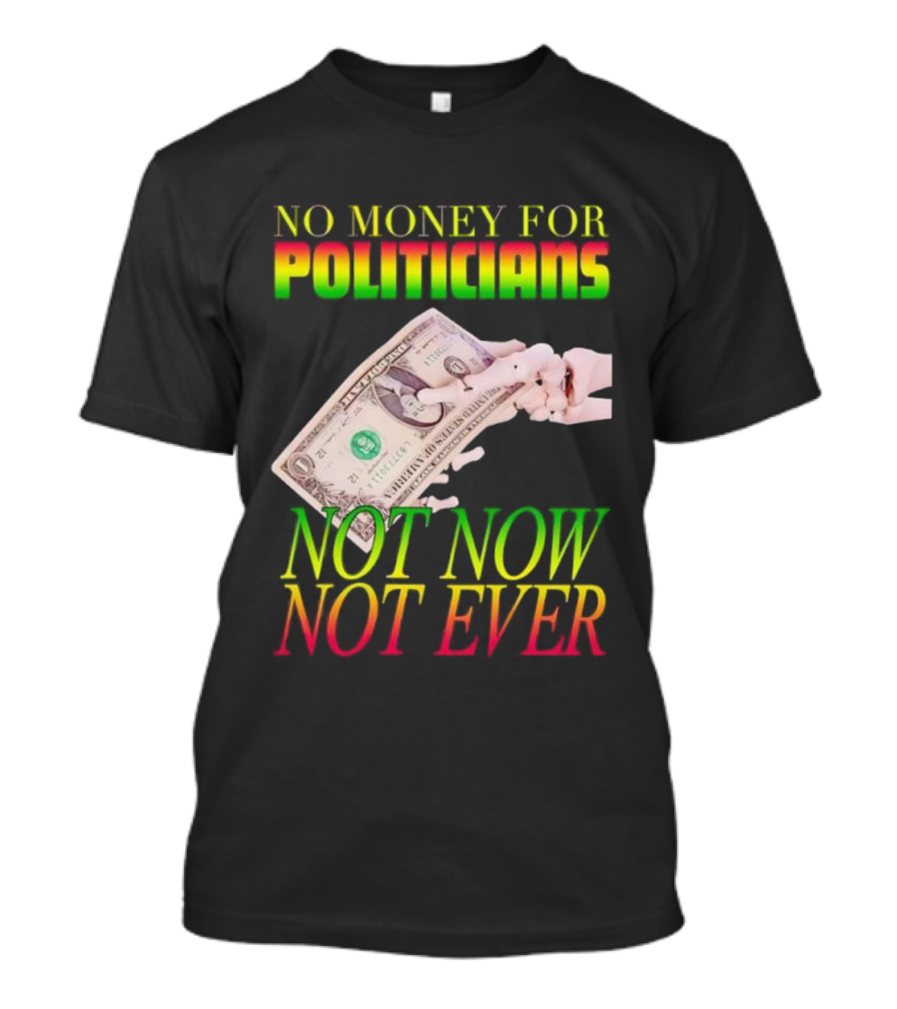 No Money For Politicians Not Now Not Ever Dollar Bill T-Shirt