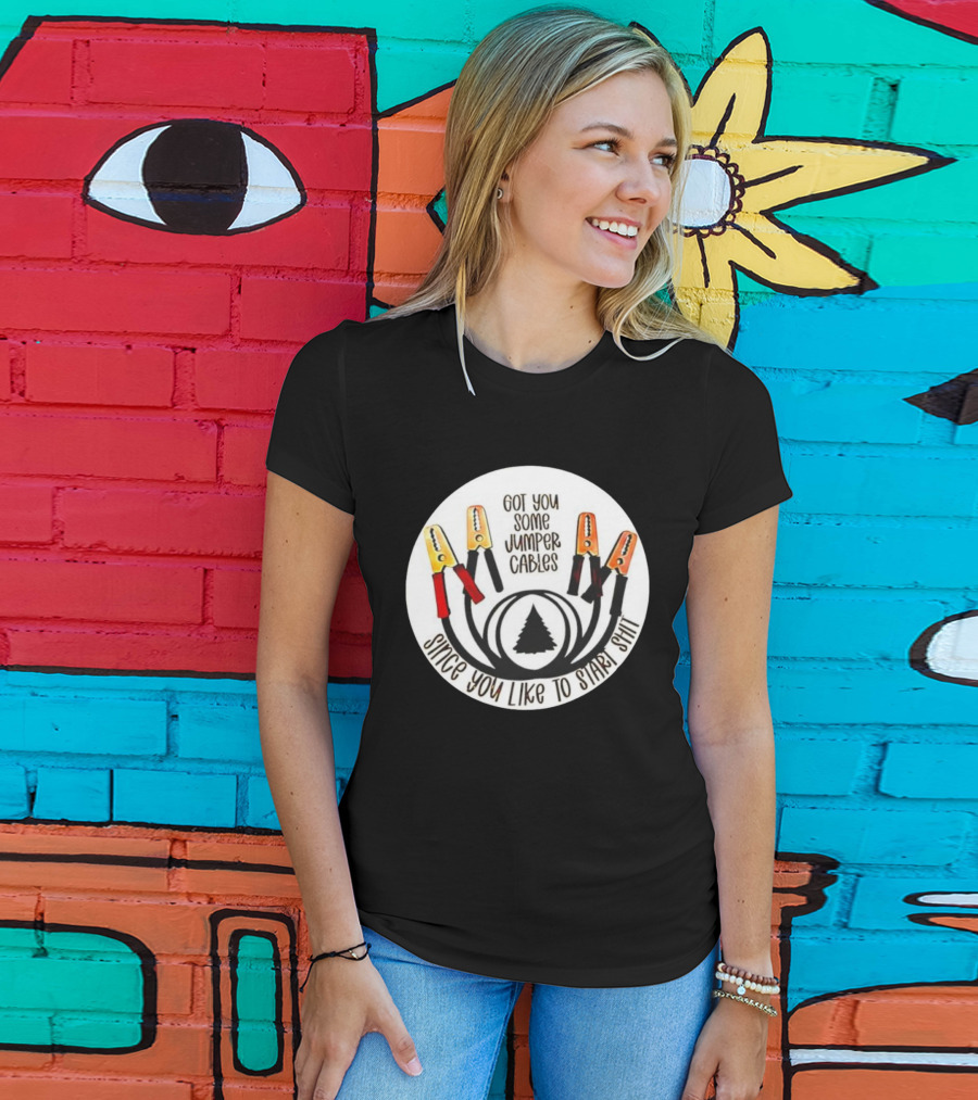 Got You Some Jumper Cables Since You Like To Start Shit Tree Circle T-Shirt