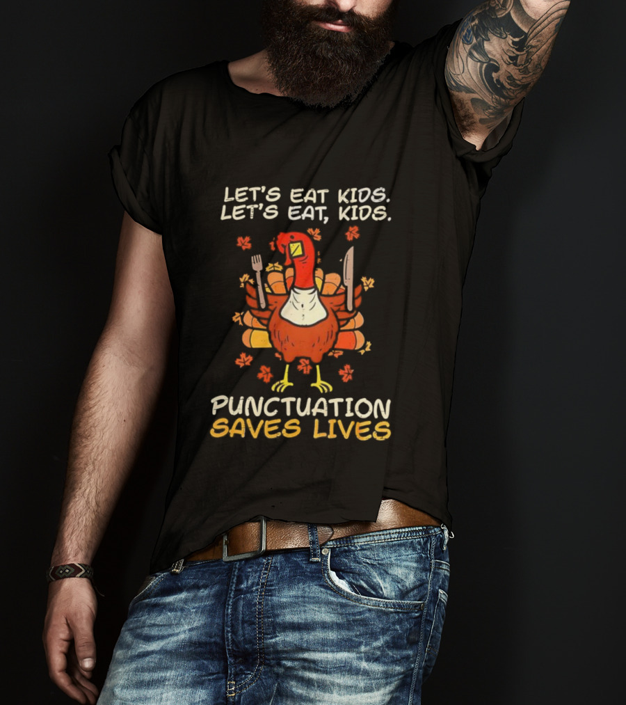 Thanksgiving Teacher Turkey Let’s Eat Kids Let’s Eat, Kids Punctuation Saves Lives T-Shirt