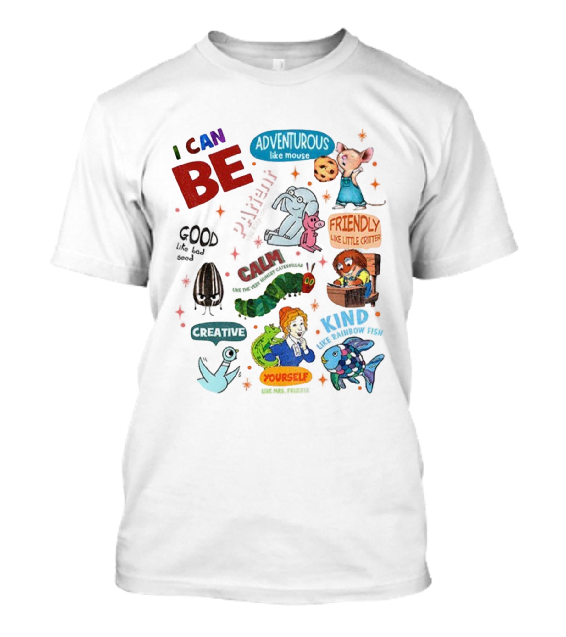 I Can Be Adventurous Like Mouse Calm Like Caterpillar Patient Like Elephant Creative Like Blue Bird Friendly Like Little Critter Good Like Bad Seed T-Shirt