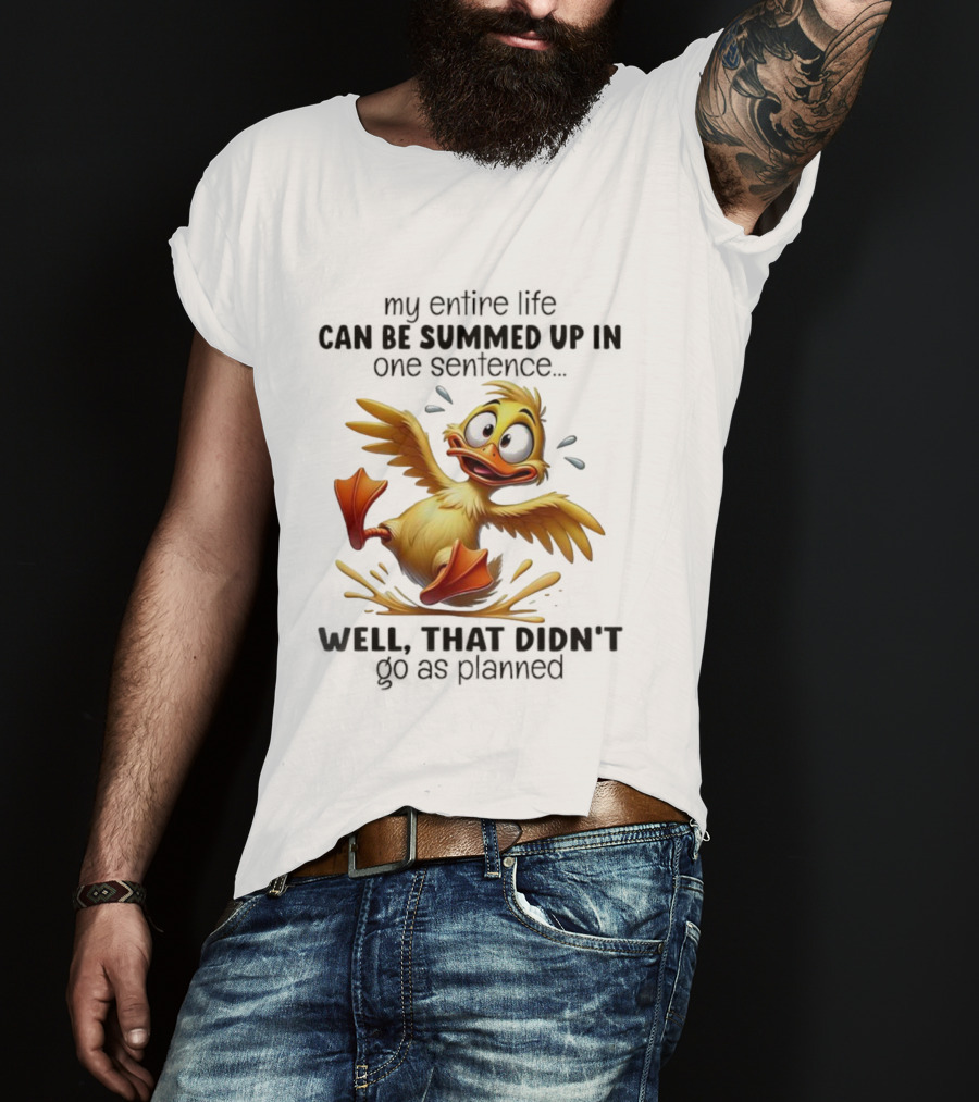 Duck My Entire Life Can Be Summed Up In One Sentence Well That Didn’t Go As Planned T-Shirt