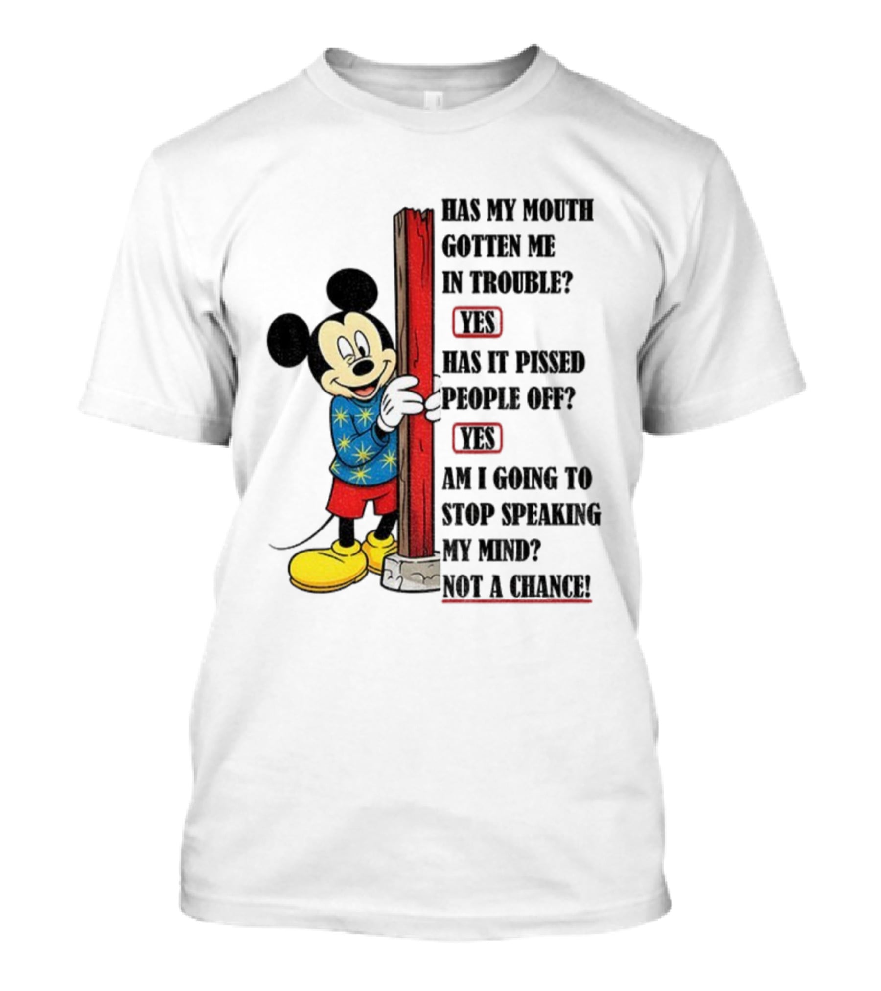 Mickey Has My Mouth Gotten Me In Trouble Yes Has It Pissed People Off Yes Am I Going To Stop Speaking My Mind Not A Chance T-Shirt