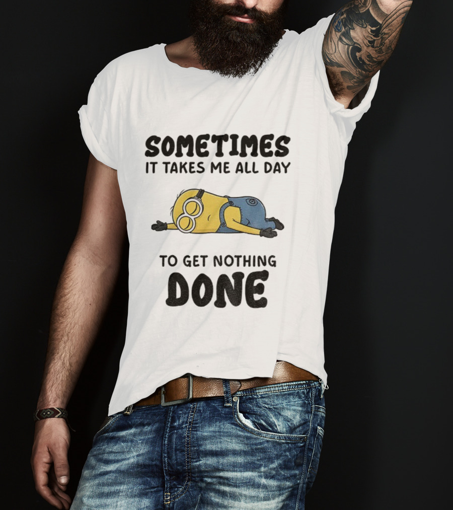 Minion Sometimes It Takes Me All Day To Get Nothing Done T-Shirt