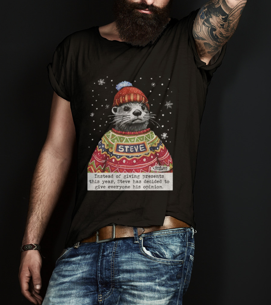 Steve Otter Christmas Sweater Humor Instead Of Giving Presents Opinion T-Shirt