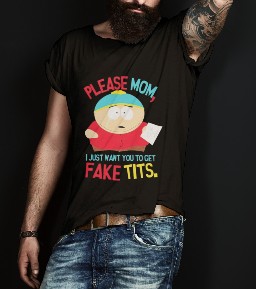 South Park Cartman Please Mom I Just Want You To Get Fake Tits T-Shirt