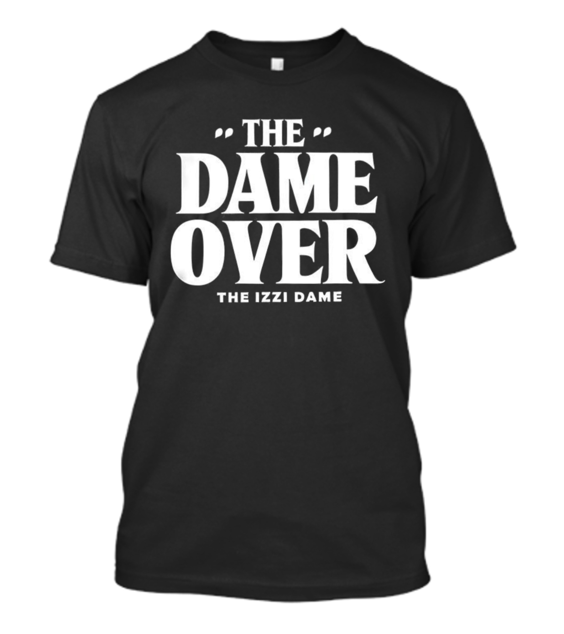 The Dame Over The Izzi Dame T-Shirt