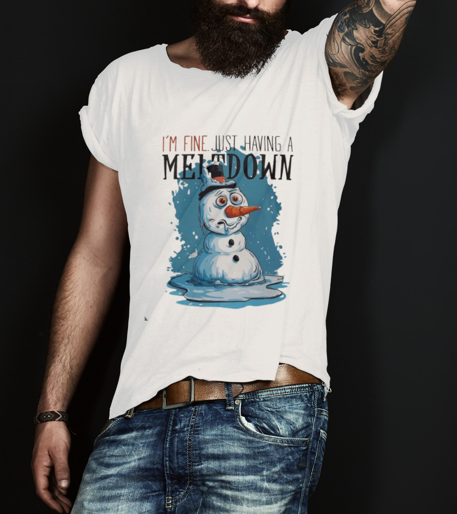 I'm Fine Just Having A Meltdown Funny Melting Snowman T-Shirt